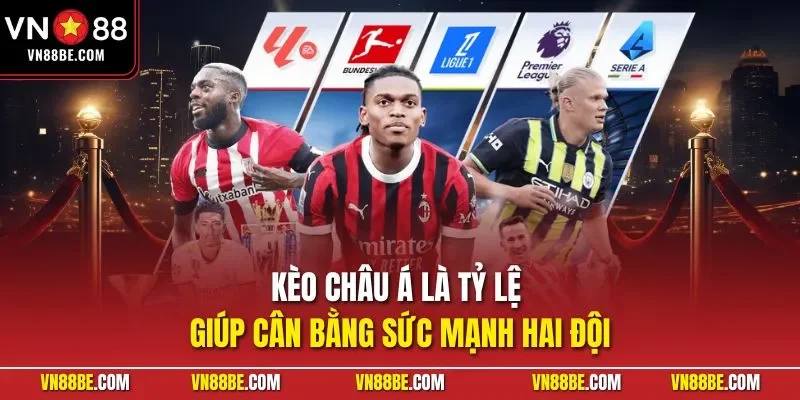 Kèo châu Á là tỷ lệ giúp cân bằng sức mạnh hai đội