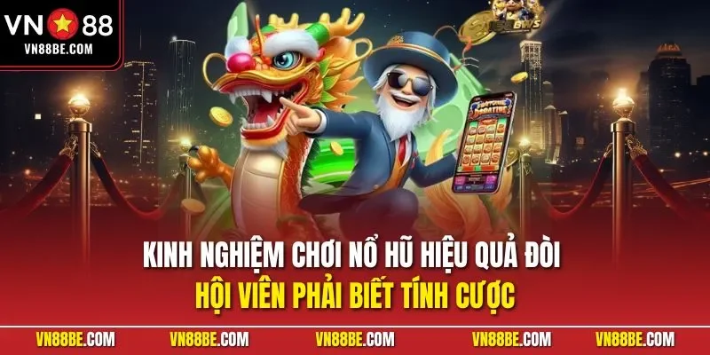  Kinh nghiệm chơi nổ hũ hiệu quả đòi hội hội viên phải biết tính cược