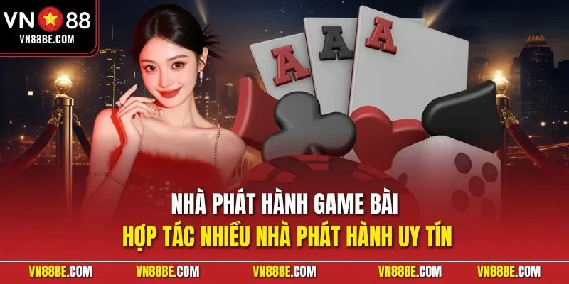 Nhà phát hành game bài hợp tác nhiều nhà phát hành uy tín