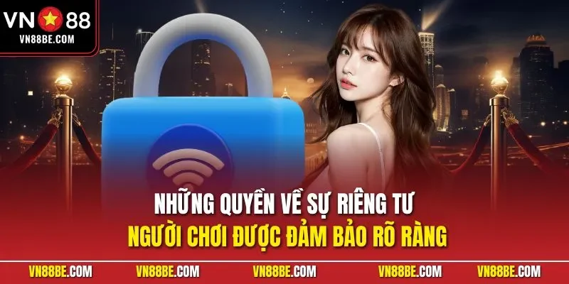 Những quyền về sự riêng tư người chơi được đảm bảo rõ ràng
