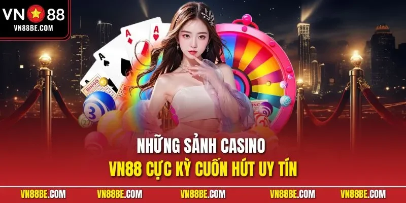 Những sảnh casino VN88 cực kỳ cuốn hút uy tín