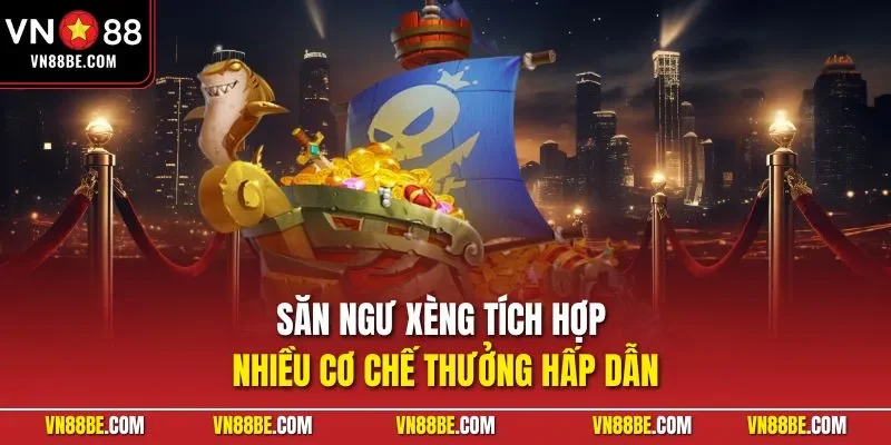 Săn ngư xèng tích hợp nhiều cơ chế thưởng hấp dẫn