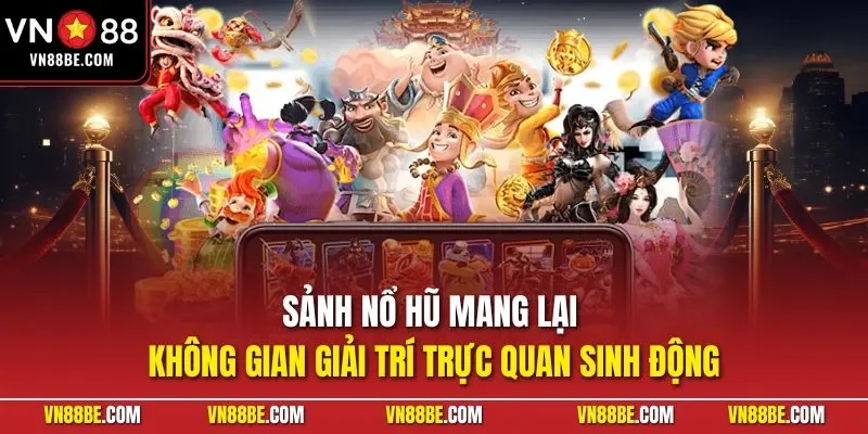 Sảnh nổ hũ mang lại không gian giải trí trực quan sinh động
