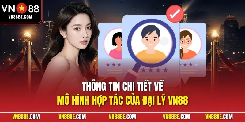 Thông tin chi tiết về mô hình hợp tác của đại lý VN88