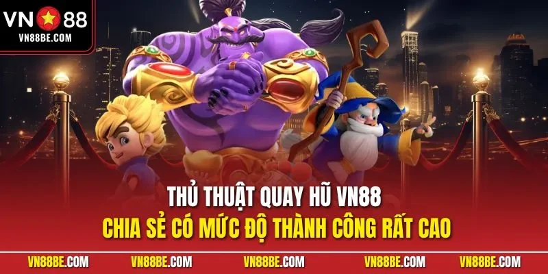  Thủ thuật quay hũ VN88 chia sẻ có mức độ thành công rất cao
