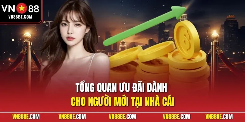 Tổng quan ưu đãi dành cho người mới tại nhà cái