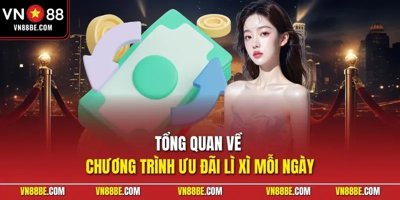 Tổng quan về chương trình ưu đãi lì xì mỗi ngày