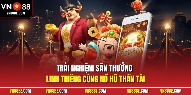 Trải nghiệm săn thưởng linh thiêng cùng nổ hũ Thần Tài