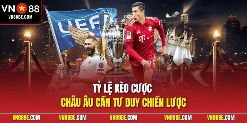 Tỷ lệ kèo cược châu Âu cần tư duy chiến lược